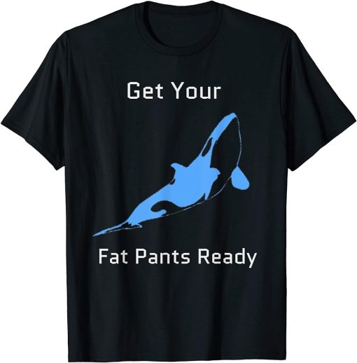 Get Your Fat Pants Ready Funny Orca Whale Thanksgiving T-Shirt