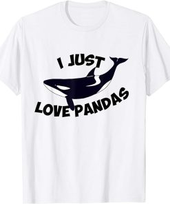 Funny I Just Love Pandas Orca Whale Lover Gift T-Shirt