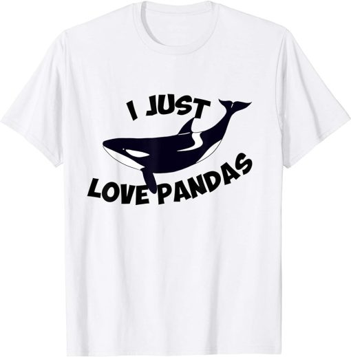 Funny I Just Love Pandas Orca Whale Lover Gift T-Shirt